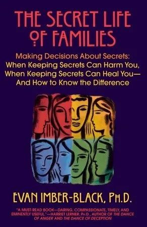 The Secret Life of Families: Making Decisions About Secrets: When Keeping Secrets Can Harm You, When Keeping Secrets Can Heal You-And How to Know the Difference