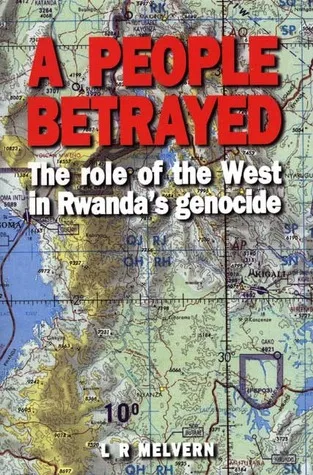 A People Betrayed: The Role of the West in Rwanda's Genocide