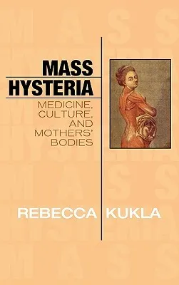 Mass Hysteria: Medicine, Culture, and Mothers