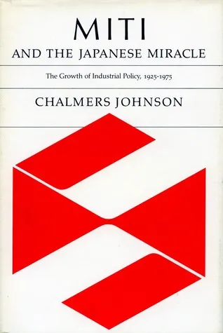 Miti and the Japanese Miracle: The Growth of Industrial Policy, 1925-1975