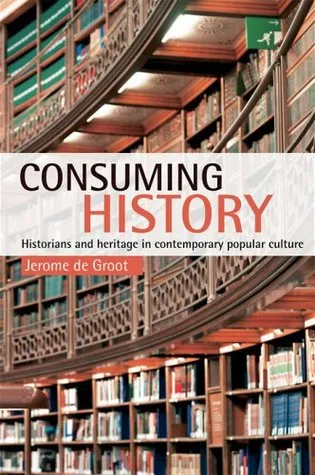 Consuming History: Historians and Heritage in Contemporary Popular Culture