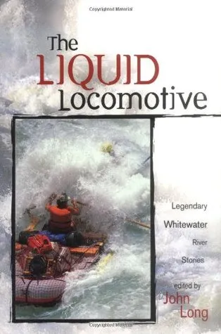 Liquid Locomotive: Legendary Whitewater River Stories