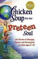 Chicken Soup for the Preteen Soul: 101 Stories of Changes, Choices and Growing Up for Kids, Ages 9-13