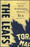 The Leafs: Brian McFarlane's Original Six