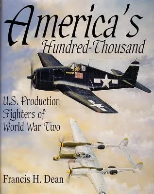 America's Hundred Thousand: The US Production Fighter Aircraft of World War II