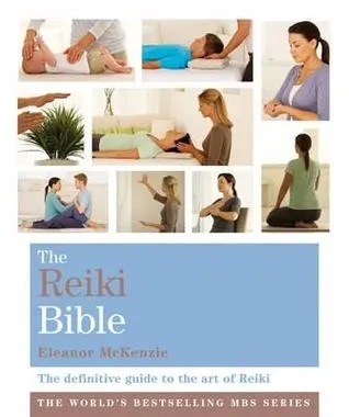 The Reiki Bible: The Definitive Guide To The Art Of Reiki (Godsfield Bible)