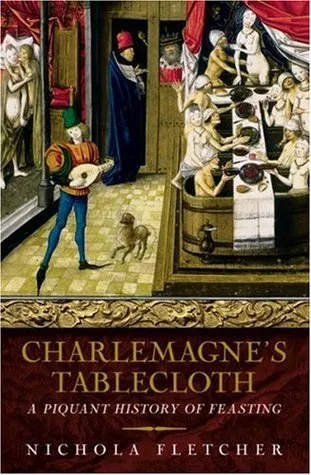 Charlemagne's Tablecloth: A Piquant History of Feasting