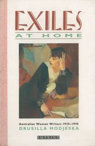 Exiles At Home: Australian Women Writers, 1925 1945