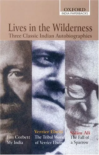 Lives in the Wilderness: Three Classic Indian Autobiographies. Jim Corbett: My India; Verrier Elwin: The Tribal World of Verrier Elwin; Salim Ali: The