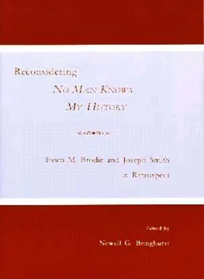 Reconsidering No Man Knows My History: Fawn M. Brodie and Joseph Smith in Retrospect