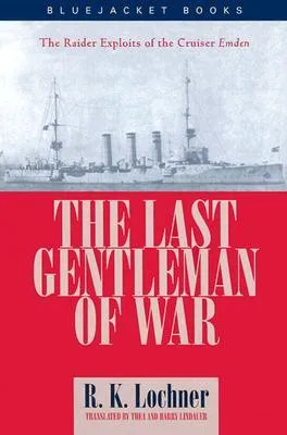 The Last Gentleman-Of-War: The Raider Exploits of the Cruiser Emden