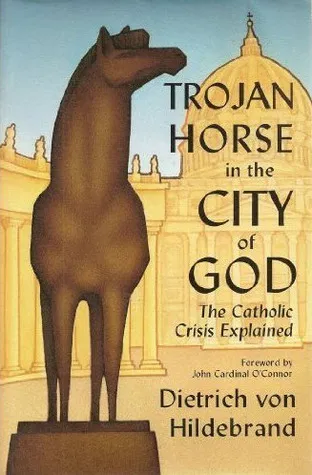 Trojan Horse in the City of God: The Catholic Crisis Explained