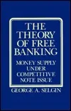 The Theory Of Free Banking: Money Supply Under Competitive Note Issue