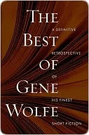 The Best of Gene Wolfe: A Definitive Retrospective of His Finest Short Fiction