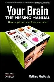 Your Brain: The Missing Manual