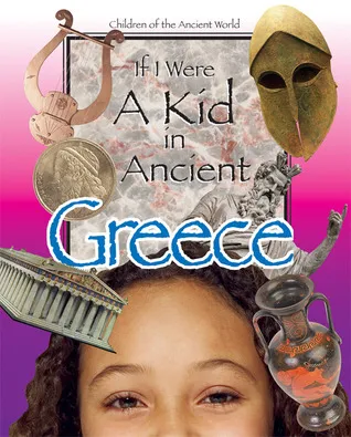 If I Were a Kid in Ancient Greece: Children of the Ancient World