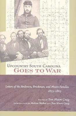 Upcountry South Carolina Goes to War: Letters of the Anderson, Brockman, and Moore Families, 1853-1865