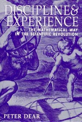 Discipline and Experience: The Mathematical Way in the Scientific Revolution