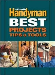 Family Handyman Best Projects, Tips and Tools