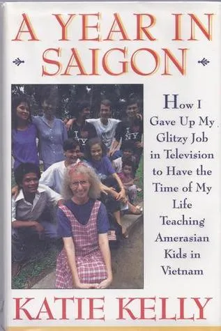 A Year in Saigon: How I Gave Up My Glitzy Job in Television to Have the Time of My Life Teaching Amerasian Kids in Vietnam