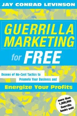 Guerrilla Marketing for Free: Dozens of No-Cost Tactics to Promote Your Business and Energize Your Profits