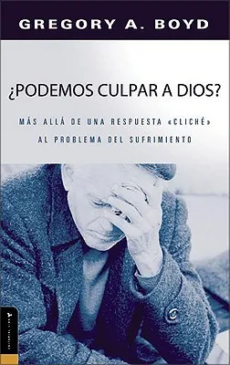 Podemos Culpar A Dios?: Mas Alla de una Respuesta "Cliche" al Problema del Sufrimiento