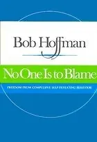 No One Is to Blame: Freedom from Compulsive Self-Defeating Behavior ; the Discoveries of the Quadrinity Process