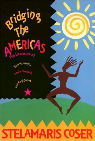 Bridging the Americas: The Literature of Paule Marshall, Toni Morrison, and Gayl Jones