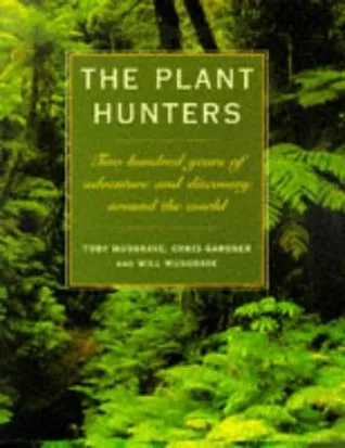 The Plant Hunters: Two Hundred Years of Adventure and Discovery Around the World