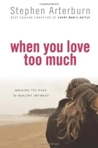 When You Love Too Much: Walking the Road to Healthy Intimacy