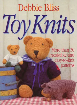 Toy Knits: More Than 30 Irresistible and Easy-to-Knit Patterns