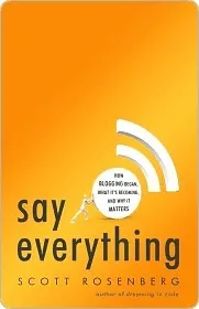 Say Everything: How Blogging Began, What It's Becoming, and Why It Matters