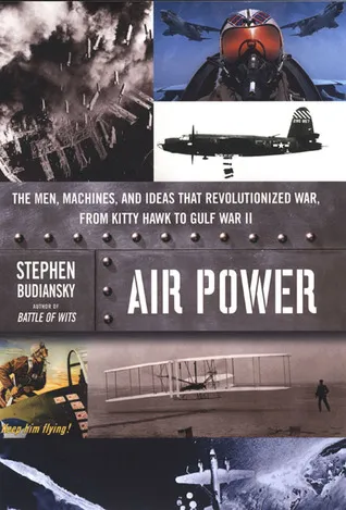 Air Power: The Men, Machines, and Ideas That Revolutionized War, from Kitty Hawk to Gulf War II