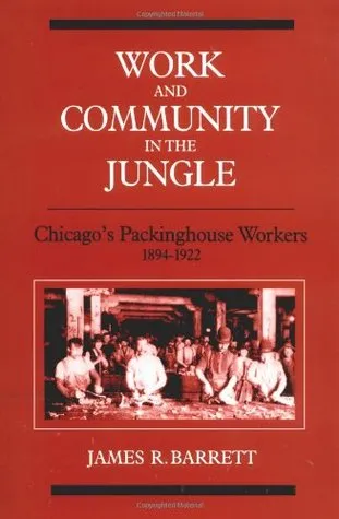 Work and Community in the Jungle: Chicago's Packinghouse Workers, 1894-1922