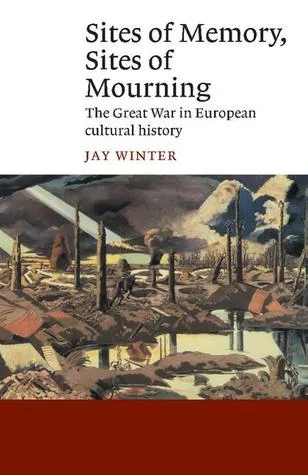 Sites of Memory, Sites of Mourning: The Great War in European Cultural History