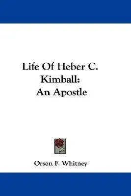 Life of Heber C. Kimball: An Apostle