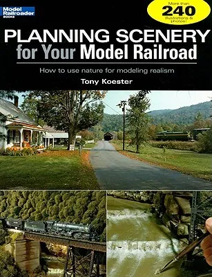 Planning Scenery for Your Model Railroad: How to Use Nature for Modeling Realism