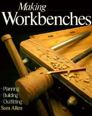 Making Workbenches: Planning * Building * Outfitting