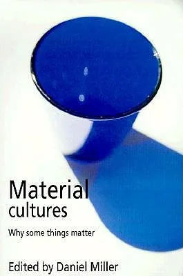 Material Cultures: Why Some Things Matter