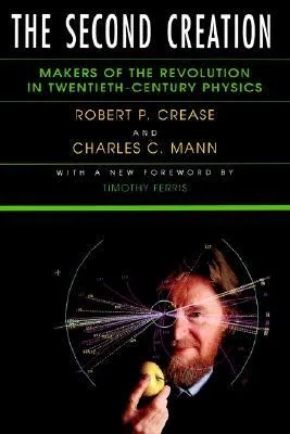 The Second Creation: Makers of the Revolution in Twentieth-Century Physics