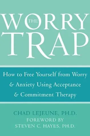 The Worry Trap: How to Free Yourself from Worry  Anxiety using Acceptance and Commitment Therapy