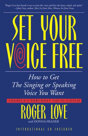 Set Your Voice Free: How To Get The Singing Or Speaking Voice You Want