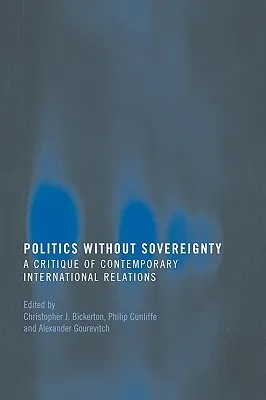 Politics Without Sovereignty: A Critique of Contemporary International Relations