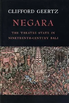 Negara: The Theatre State in Nineteenth-Century Bali