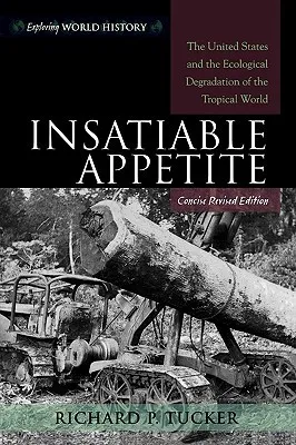 Insatiable Appetite: The United States and the Ecological Degradation of the Tropical World (Revised)