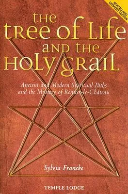 The Tree of Life and the Holy Grail: Ancient and Modern Spiritual Paths and the Mystery of Rennes-Le-Chateau