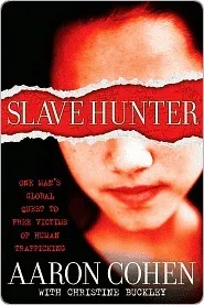 Slave Hunter: One Man's Global Quest to Free Victims of Human Trafficking