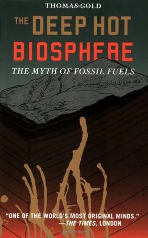 The Deep Hot Biosphere : The Myth of Fossil Fuels