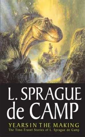 Years in the Making: The Time-Travel Stories of L. Sprague de Camp