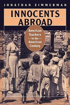 Innocents Abroad: American Teachers in the American Century